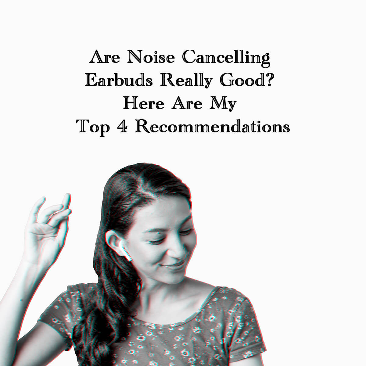 Are Noise Cancelling Earbuds Really Good_ Here Are My Top 4 Recommendations
