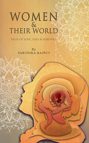Short Story Books by Indian Women Authors - Women and Their World: Tales of Love, Loss and Survival by Varunika Rajput