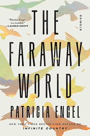 The Faraway World- Stories by Patricia Engel