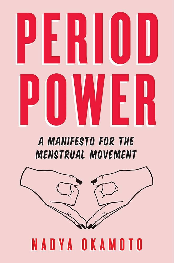 Period Power: A Manifesto for the Menstrual Movement by Nadya Okamoto